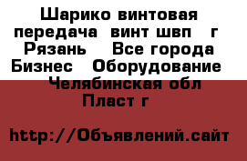 Шарико винтовая передача, винт швп .(г. Рязань) - Все города Бизнес » Оборудование   . Челябинская обл.,Пласт г.